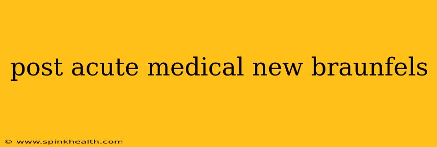 post acute medical new braunfels