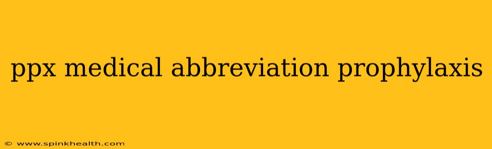 ppx medical abbreviation prophylaxis