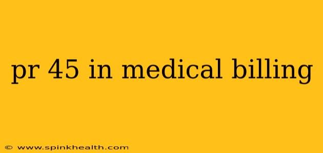 pr 45 in medical billing