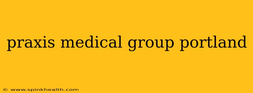 praxis medical group portland