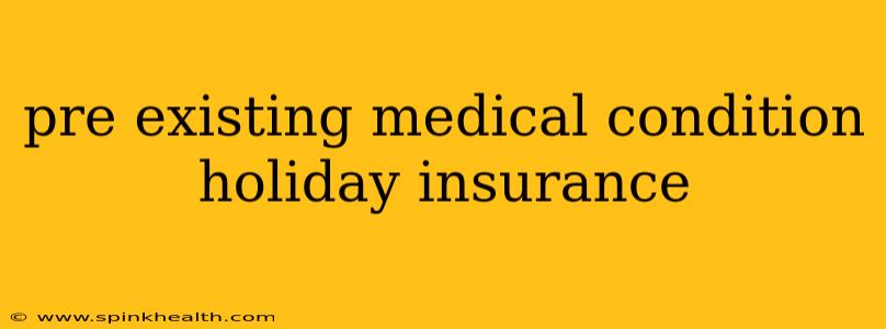 pre existing medical condition holiday insurance