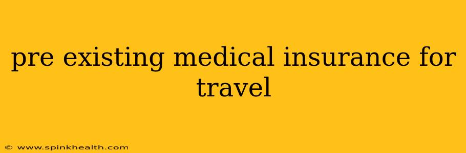 pre existing medical insurance for travel
