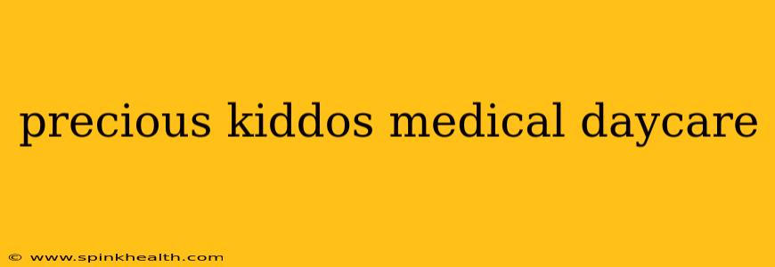precious kiddos medical daycare