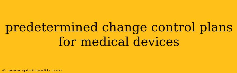 predetermined change control plans for medical devices
