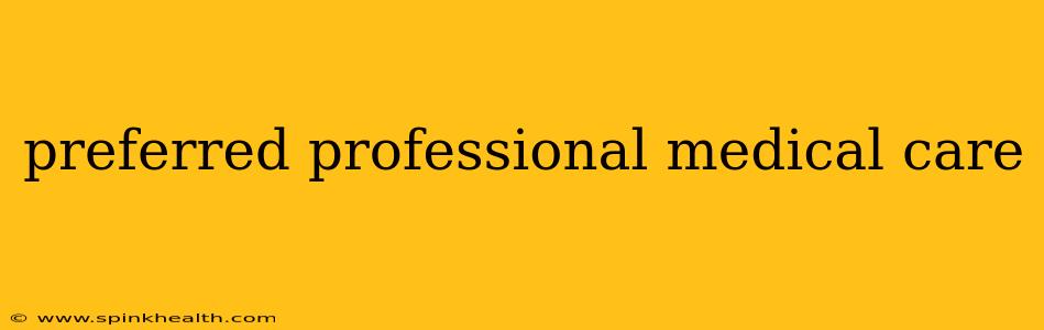 preferred professional medical care