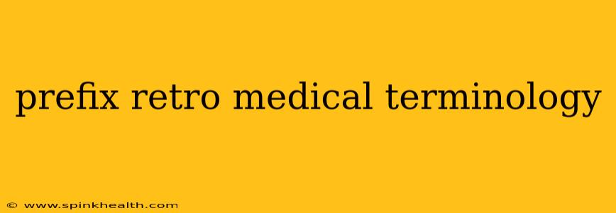 prefix retro medical terminology