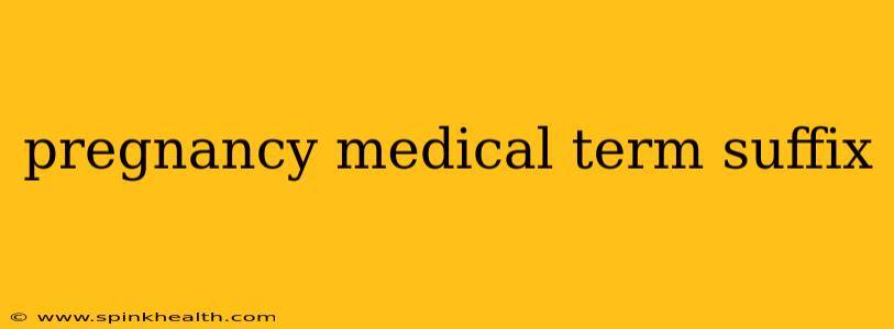 pregnancy medical term suffix