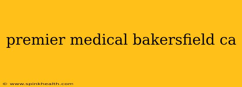 premier medical bakersfield ca