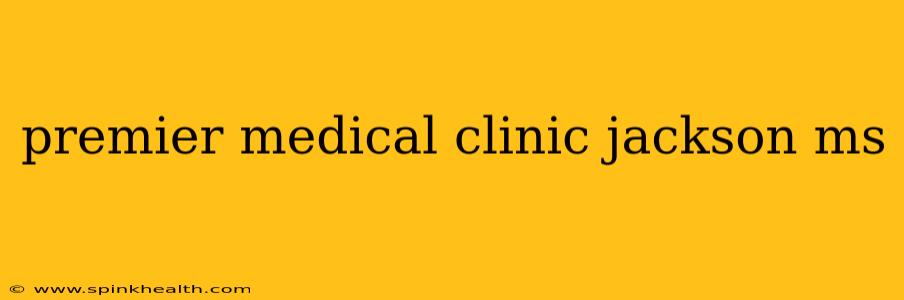 premier medical clinic jackson ms
