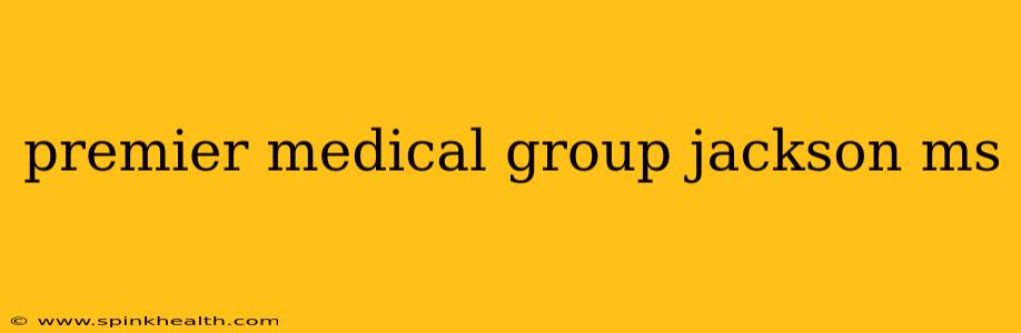 premier medical group jackson ms