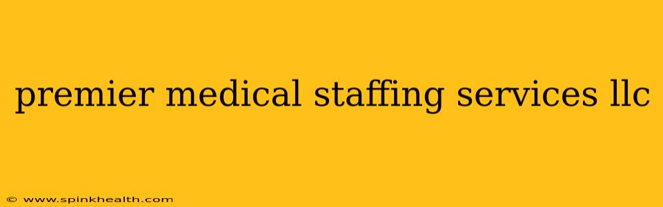 premier medical staffing services llc