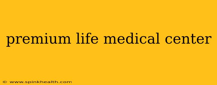 premium life medical center