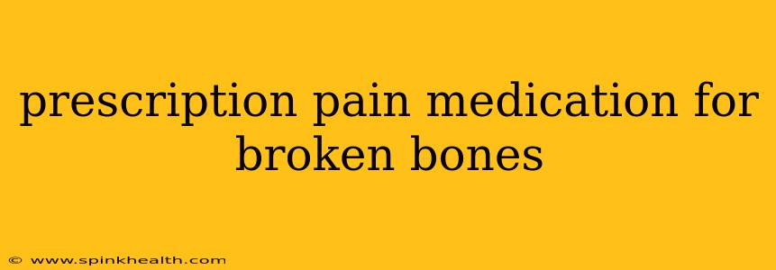 prescription pain medication for broken bones