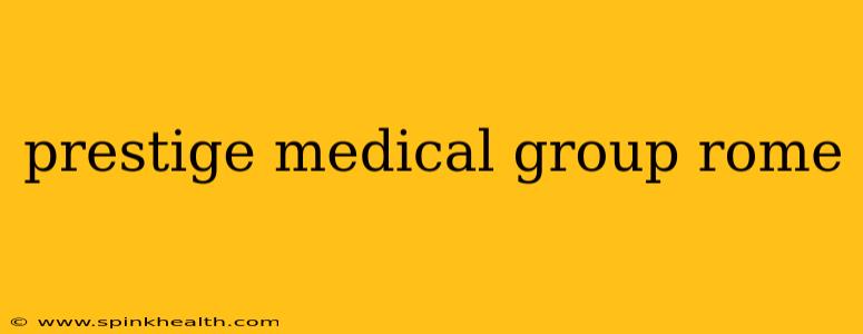 prestige medical group rome