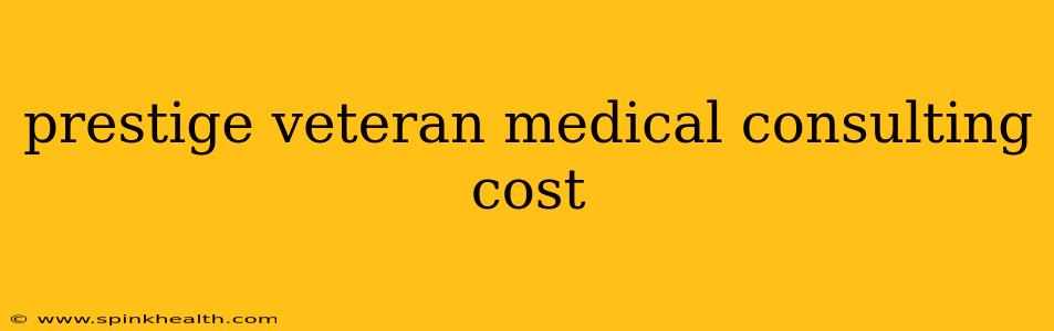 prestige veteran medical consulting cost