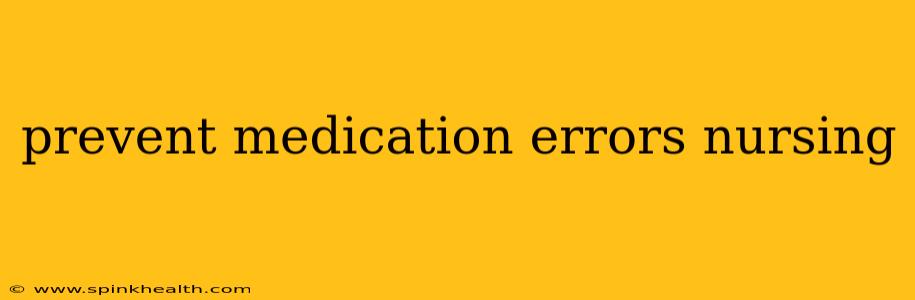prevent medication errors nursing
