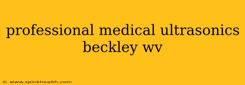 professional medical ultrasonics beckley wv
