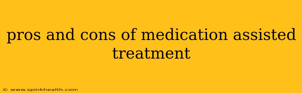 pros and cons of medication assisted treatment