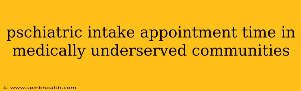 pschiatric intake appointment time in medically underserved communities