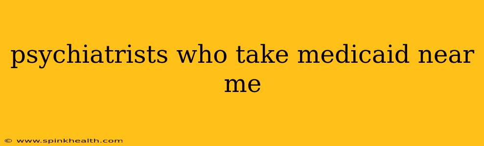 psychiatrists who take medicaid near me