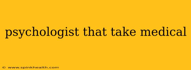 psychologist that take medical
