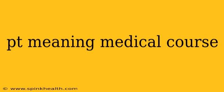 pt meaning medical course
