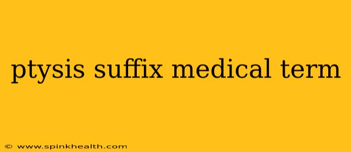 ptysis suffix medical term