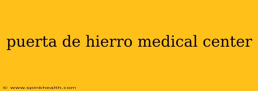 puerta de hierro medical center
