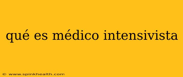 qué es médico intensivista