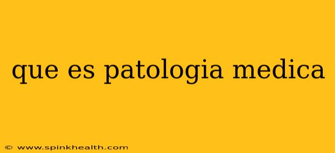 que es patologia medica