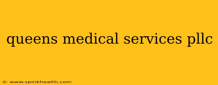 queens medical services pllc