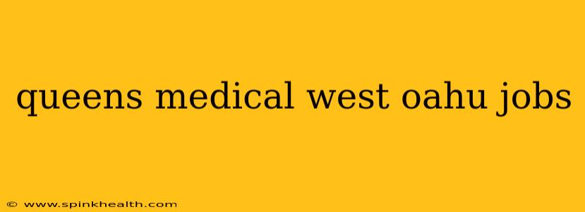 queens medical west oahu jobs
