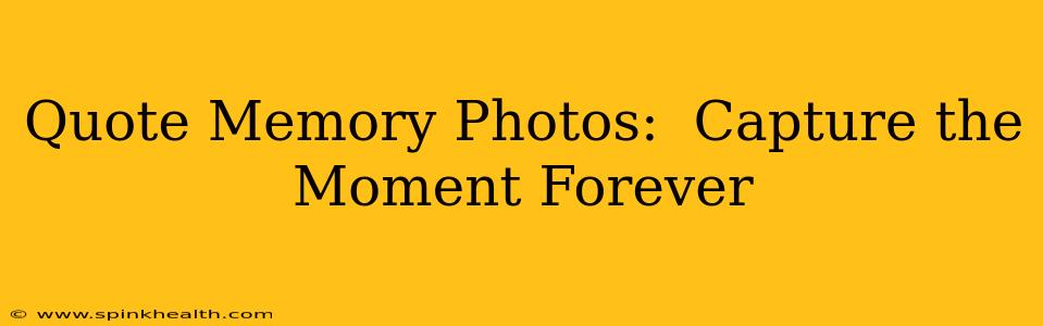 Quote Memory Photos:  Capture the Moment Forever