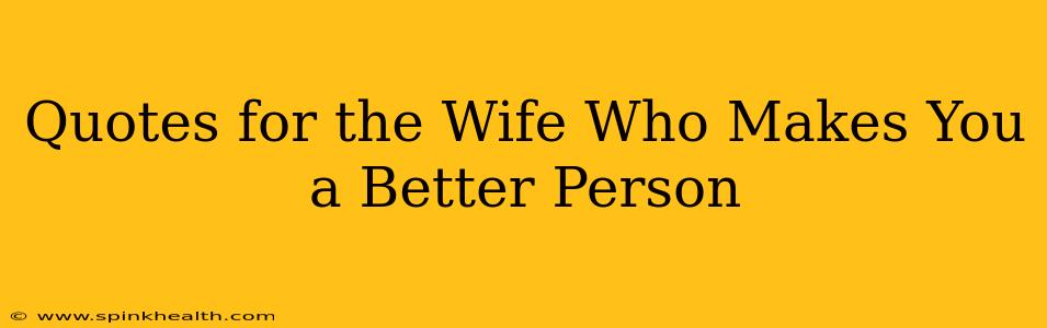 Quotes for the Wife Who Makes You a Better Person