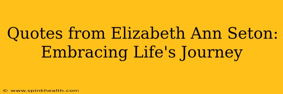 Quotes from Elizabeth Ann Seton: Embracing Life's Journey