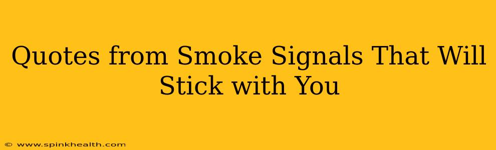 Quotes from Smoke Signals That Will Stick with You