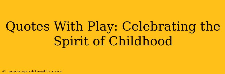 Quotes With Play: Celebrating the Spirit of Childhood
