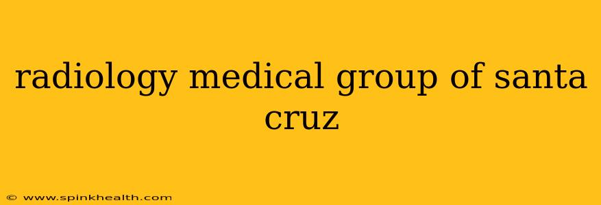 radiology medical group of santa cruz