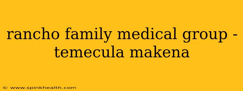 rancho family medical group - temecula makena