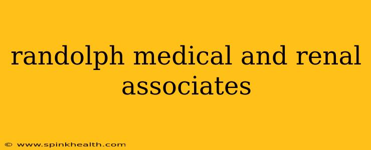 randolph medical and renal associates