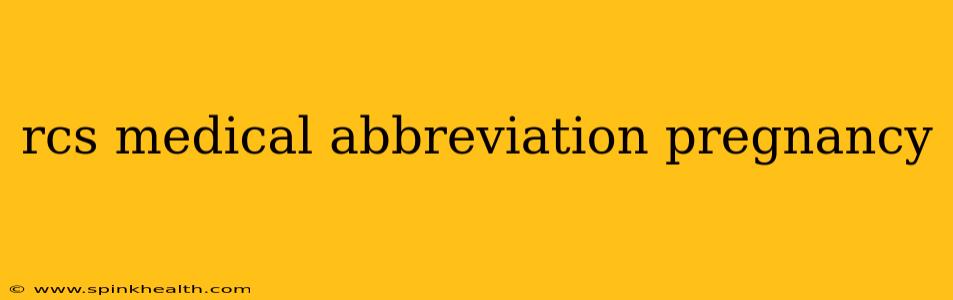rcs medical abbreviation pregnancy