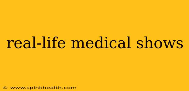 real-life medical shows