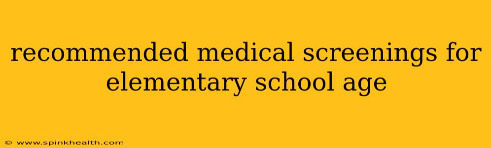 recommended medical screenings for elementary school age