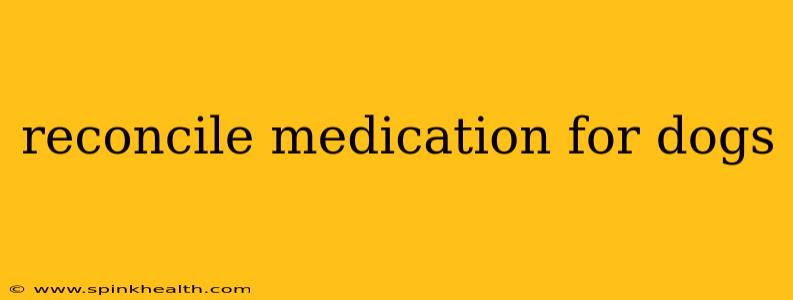 reconcile medication for dogs
