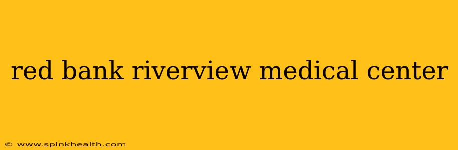 red bank riverview medical center