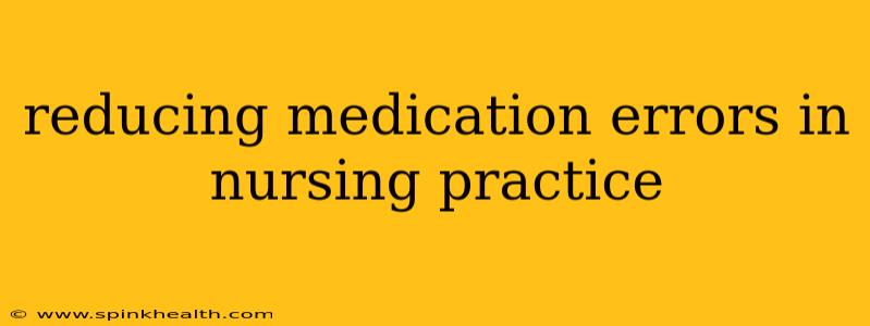 reducing medication errors in nursing practice