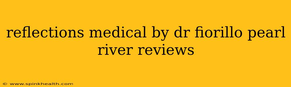 reflections medical by dr fiorillo pearl river reviews