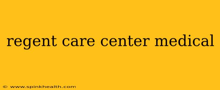 regent care center medical