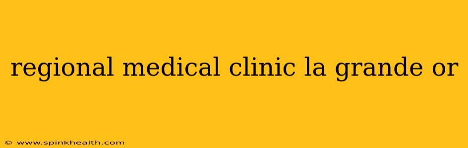 regional medical clinic la grande or