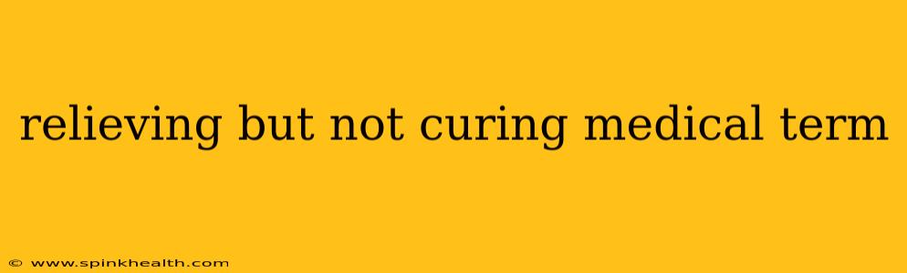 relieving but not curing medical term